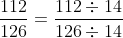 \frac{112}{126}=\frac{112\div 14}{126\div 14}